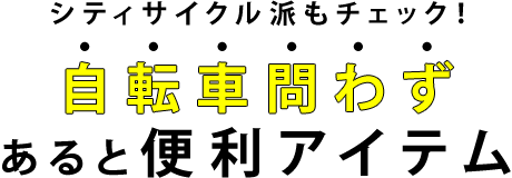 “シティサイクル派もチェック！自転車問わずあると便利アイテム