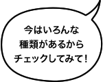 今はいろんな種類があるからチェックしてみて！