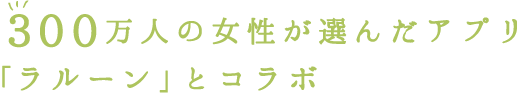 300万人の女性が選んだアプリ｢ラルーン｣とコラボ