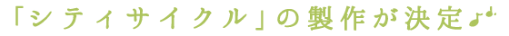 「シティサイクル」の製作が決定