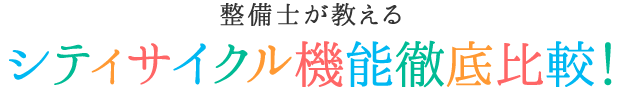 整備士が教えるシティサイクル機能徹底比較!